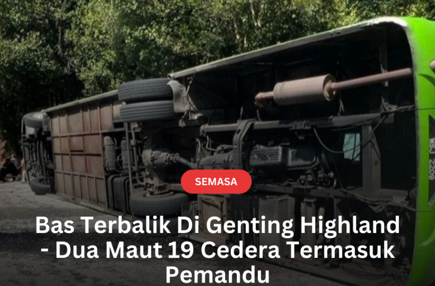  Bas Terbalik Di Genting Highland – Dua Maut 19 Cedera Termasuk Pemandu