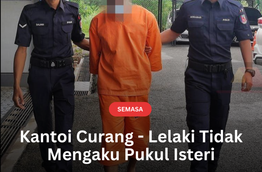  Kantoi Curang – Lelaki Tidak Mengaku Pukul Isteri