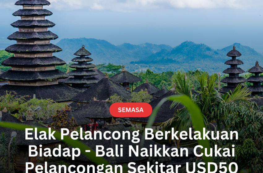  Elak Pelancong Berkelakuan Biadap – Bali Naikkan Cukai Pelancongan Sekitar USD50