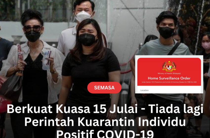  Berkuat Kuasa 15 Julai – Tiada lagi Perintah Kuarantin Individu Positif COVID-19