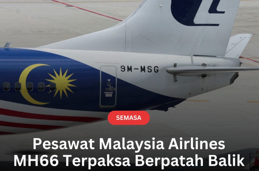  Pesawat Malaysia Airlines MH66 Terpaksa Berpatah Balik